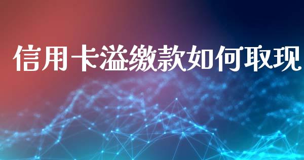 信用卡溢缴款如何取现_https://wap.sdxiaoxijinshu.com_理财_第1张