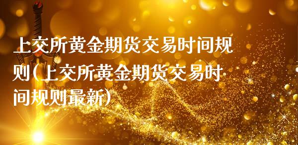 上交所黄金期货交易时间规则(上交所黄金期货交易时间规则最新)_https://wap.sdxiaoxijinshu.com_理财_第1张