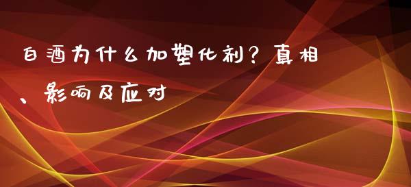 白酒为什么加塑化剂？真相、影响及应对_https://wap.sdxiaoxijinshu.com_金融_第1张