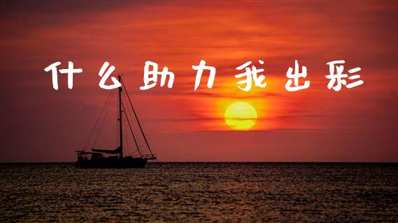 什么助力我出彩_https://wap.sdxiaoxijinshu.com_期货_第1张