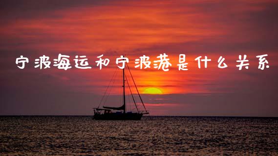 宁波海运和宁波港是什么关系_理财_第1张_金融万问站 宁波海运和宁波港是什么关系_https://wap.sdxiaoxijinshu.com_理财_第1张