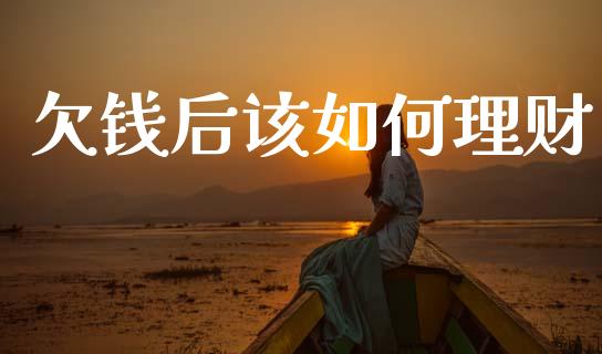 欠钱后该如何理财_https://wap.sdxiaoxijinshu.com_理财_第1张