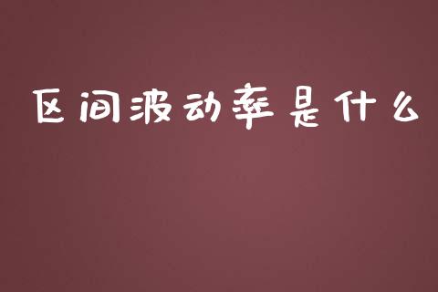区间波动率是什么_https://wap.sdxiaoxijinshu.com_财经_第1张