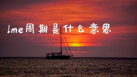 lme周期是什么意思_https://wap.sdxiaoxijinshu.com_期货_第1张