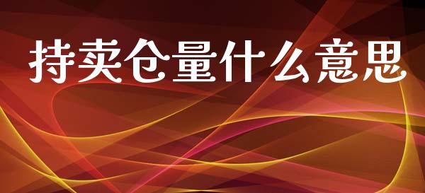 持卖仓量什么意思_https://wap.sdxiaoxijinshu.com_理财_第1张
