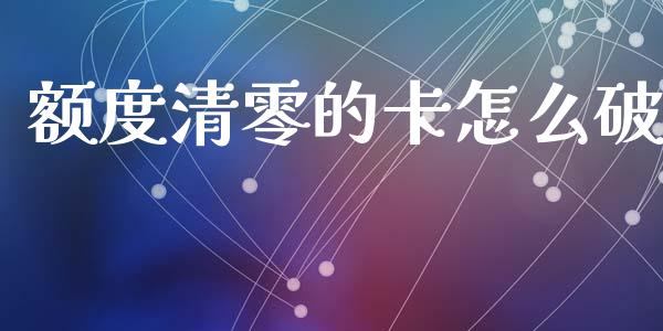 额度清零的卡怎么破_https://wap.sdxiaoxijinshu.com_金融_第1张