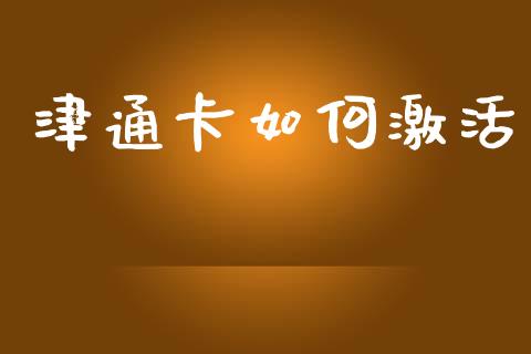 津通卡如何激活_https://wap.sdxiaoxijinshu.com_理财_第1张