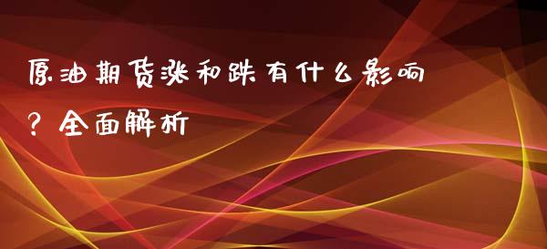 原油期货涨和跌有什么影响？全面解析_https://wap.sdxiaoxijinshu.com_财经_第1张