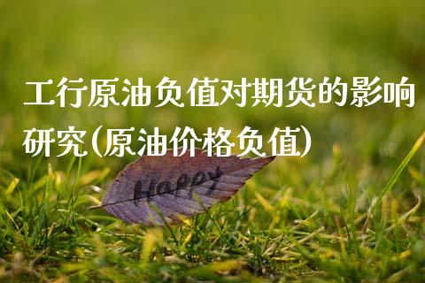工行原油负值对期货的影响研究(原油价格负值)_https://wap.sdxiaoxijinshu.com_财经_第1张