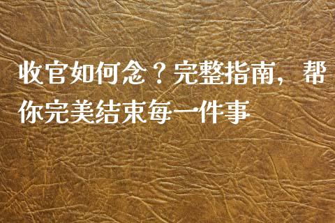 收官如何念？完整指南，帮你完美结束每一件事_https://wap.sdxiaoxijinshu.com_金融_第1张
