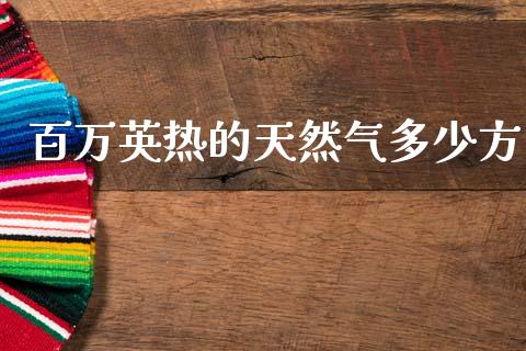 百万英热的天然气多少方_https://wap.sdxiaoxijinshu.com_财经_第1张