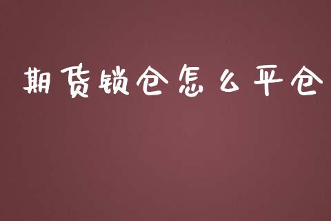 期货锁仓怎么平仓_https://wap.sdxiaoxijinshu.com_期货_第1张