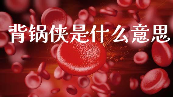 背锅侠是什么意思_https://wap.sdxiaoxijinshu.com_期货_第1张