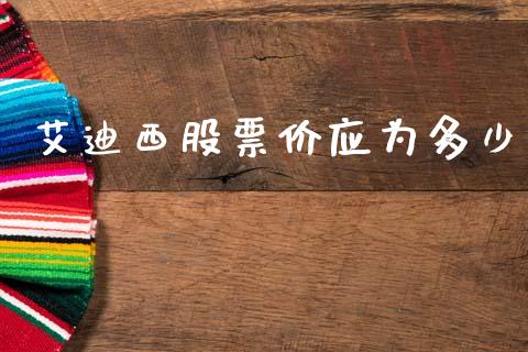 艾迪西股票价应为多少_https://wap.sdxiaoxijinshu.com_金融_第1张