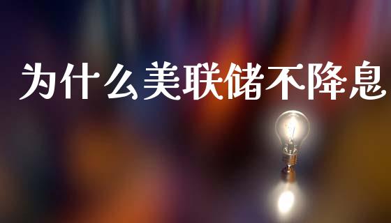 为什么美联储不降息_https://wap.sdxiaoxijinshu.com_财经_第1张