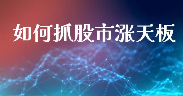 如何抓股市涨天板_https://wap.sdxiaoxijinshu.com_财经_第1张