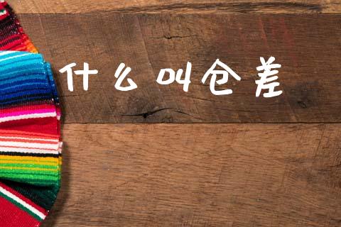 什么叫仓差_https://wap.sdxiaoxijinshu.com_期货_第1张