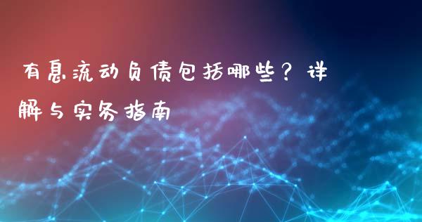 有息流动负债包括哪些？详解与实务指南_https://wap.sdxiaoxijinshu.com_财经_第1张