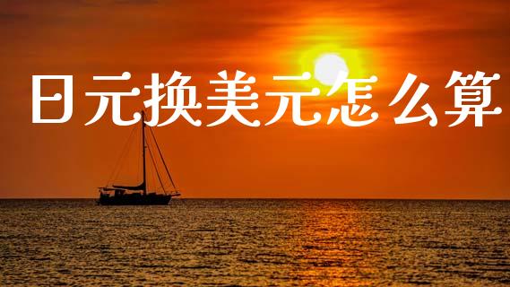 日元换美元怎么算_https://wap.sdxiaoxijinshu.com_财经_第1张