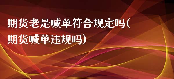 期货老是喊单符合规定吗(期货喊单违规吗)_https://wap.sdxiaoxijinshu.com_期货_第1张