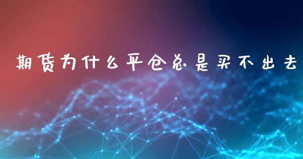 期货为什么平仓总是买不出去_https://wap.sdxiaoxijinshu.com_期货_第1张