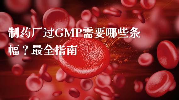 制药厂过GMP需要哪些条幅？最全指南_https://wap.sdxiaoxijinshu.com_金融_第1张