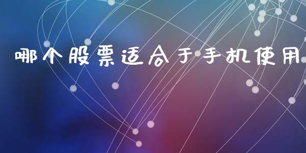 哪个股票适合于手机使用_https://wap.sdxiaoxijinshu.com_金融_第1张