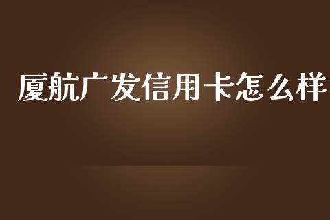 厦航广发信用卡怎么样_https://wap.sdxiaoxijinshu.com_金融_第1张