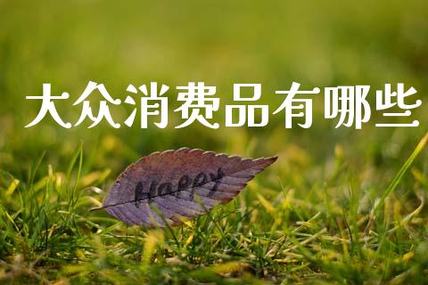 大众消费品有哪些_https://wap.sdxiaoxijinshu.com_金融_第1张