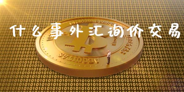 什么事外汇询价交易_https://wap.sdxiaoxijinshu.com_财经_第1张