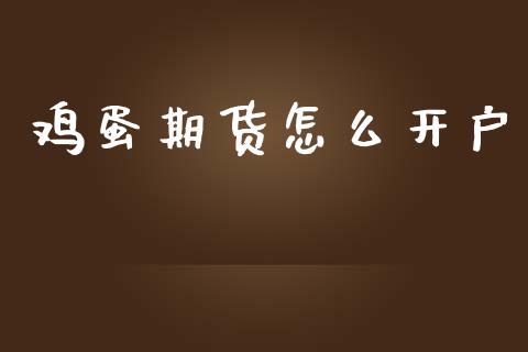 鸡蛋期货怎么开户_https://wap.sdxiaoxijinshu.com_期货_第1张