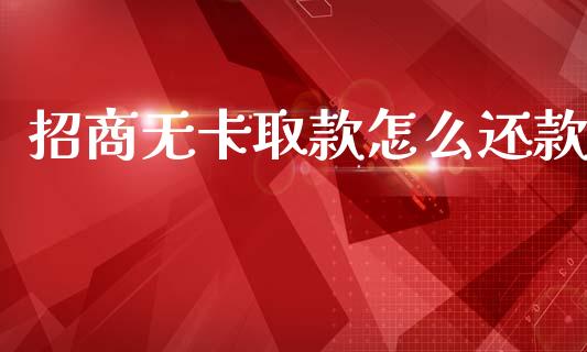 招商无卡取款怎么还款_https://wap.sdxiaoxijinshu.com_金融_第1张