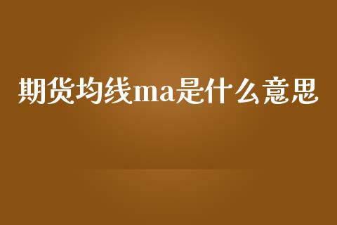 期货均线ma是什么意思_https://wap.sdxiaoxijinshu.com_期货_第1张