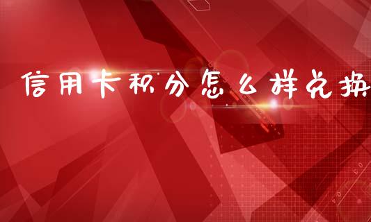 信用卡积分怎么样兑换_https://wap.sdxiaoxijinshu.com_金融_第1张