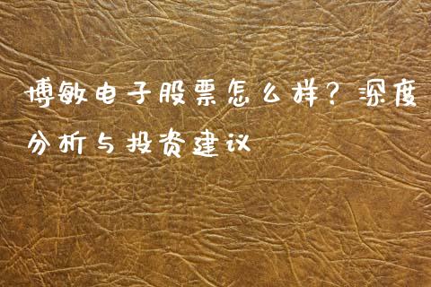 博敏电子股票怎么样？深度分析与投资建议_https://wap.sdxiaoxijinshu.com_理财_第1张