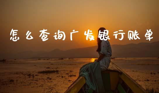 怎么查询广发银行账单_https://wap.sdxiaoxijinshu.com_金融_第1张