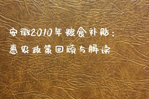 安徽2010年粮食补贴：惠农政策回顾与解读_https://wap.sdxiaoxijinshu.com_理财_第1张
