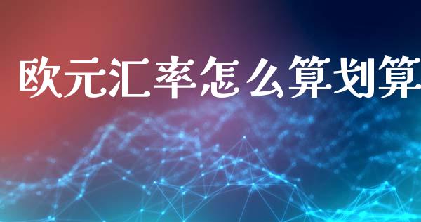 欧元汇率怎么算划算_https://wap.sdxiaoxijinshu.com_财经_第1张