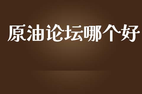 原油论坛哪个好_https://wap.sdxiaoxijinshu.com_财经_第1张
