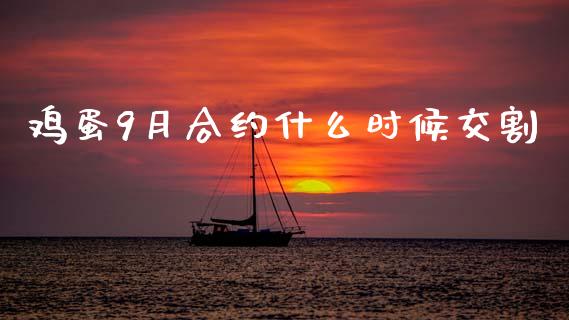 鸡蛋9月合约什么时候交割_https://wap.sdxiaoxijinshu.com_期货_第1张