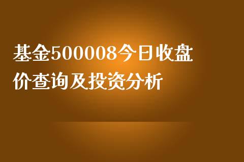 基金500008今日收盘价查询及投资分析_https://wap.sdxiaoxijinshu.com_财经_第1张