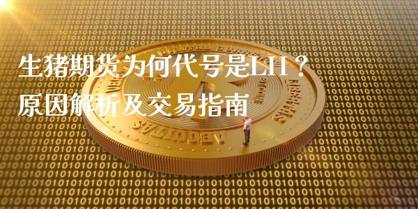 生猪期货为何代号是LH?原因解析及交易指南_金融_第1张_金融万问站 生猪期货为何代号是LH?原因解析及交易指南_https://wap.sdxiaoxijinshu.com_金融_第1张