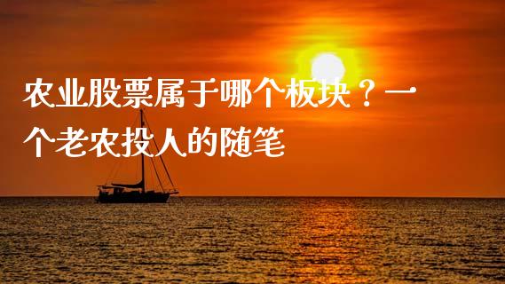农业股票属于哪个板块？一个老农投人的随笔_https://wap.sdxiaoxijinshu.com_理财_第1张