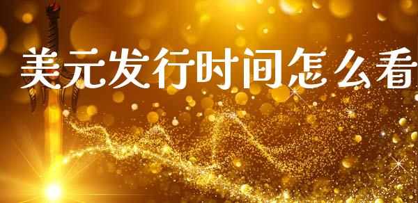 美元发行时间怎么看_https://wap.sdxiaoxijinshu.com_财经_第1张