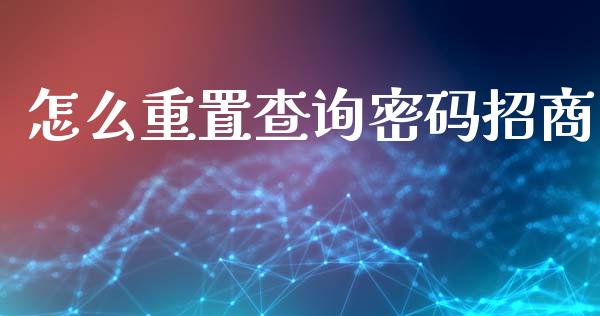 怎么重置查询密码招商_https://wap.sdxiaoxijinshu.com_金融_第1张