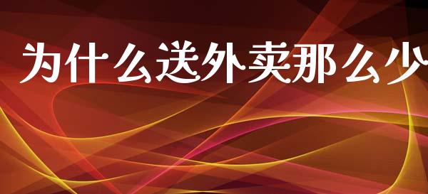 为什么送外卖那么少_https://wap.sdxiaoxijinshu.com_财经_第1张