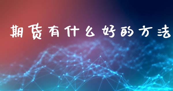 期货有什么好的方法_https://wap.sdxiaoxijinshu.com_期货_第1张