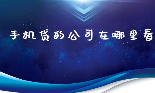手机贷的公司在哪里看_https://wap.sdxiaoxijinshu.com_理财_第1张