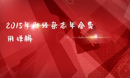 2015年财经杂志年会费用详解_https://wap.sdxiaoxijinshu.com_财经_第1张
