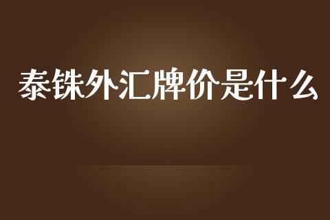 泰铢外汇牌价是什么_https://wap.sdxiaoxijinshu.com_财经_第1张